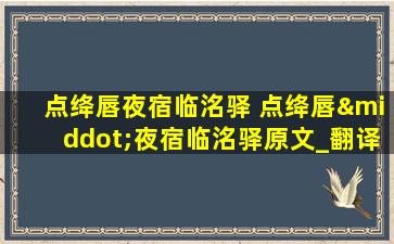 点绛唇夜宿临洺驿 点绛唇·夜宿临洺驿原文_翻译及赏析